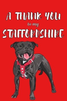 A Thank You To My Staffordshire: Perfect Gratitude Journal For All Dog Owner To Cultivate Happiness
