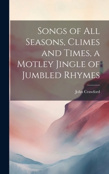 Hardcover Songs of all Seasons, Climes and Times, a Motley Jingle of Jumbled Rhymes Book
