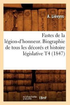 Paperback Fastes de la Légion-d'Honneur. Biographie de Tous Les Décorés Et Histoire Législative T4 (1847) [French] Book