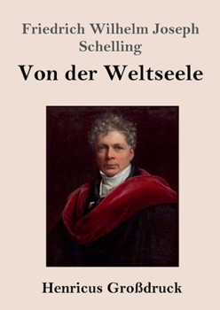 Von der Weltseele (Großdruck): Eine Hypothese der höhern Physik zur Erklärung des allgemeinen Organismus (German Edition)
