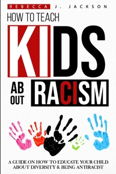 Paperback How to Teach Kids about Racism: A Guide on How To Educate your Child about Diversity & being Antiracist Book