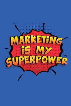 Paperback Marketing Is My Superpower: A 6x9 Inch Softcover Diary Notebook With 110 Blank Lined Pages. Funny Marketing Journal to write in. Marketing Gift an Book