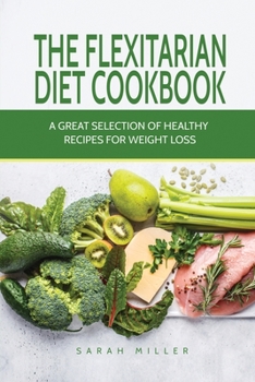 Paperback The Flexitarian Diet Cookbook: A Great Selection of Healthy Recipes for Weight Loss Book