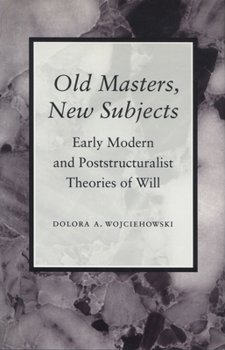 Hardcover Old Masters, New Subjects: Early Modern and Poststructuralist Theories of Will Book