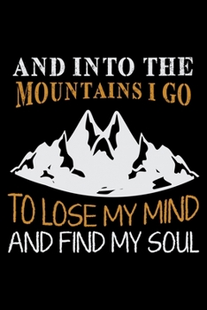 And Into The Mountains I go to Lose My Mind And Find My Soul: Hiking College Ruled Notebook | Hiking Lined Journal | 100 Pages | 6 X 9 inches