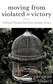 Paperback Moving from Violated to Victory: A Sexual Trauma Survivors Somatic Series Book