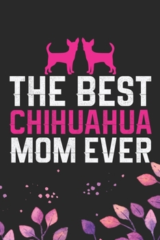 Paperback The Best Chihuahua Mom Ever: Cool Chihuahua Dog Journal Notebook - Chihuahua Puppy Lover Gifts - Funny Chihuahua Dog Notebook - Chihuahua Owner Gif Book