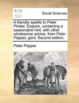 Paperback A friendly epistle to Peter Pindar, Esquire, containing a seasonable hint, with other wholesome advice, from Peter Pepper, gent. Second edition. Book