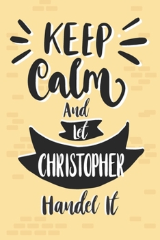 Keep Calm And Let CHRISTOPHER Handle It: Lined Journal, 110 Pages, 6 x 9, CHRISTOPHER Personalized Name Notebook Gift Idea, Pink Matte, Birthday Funny Gift.