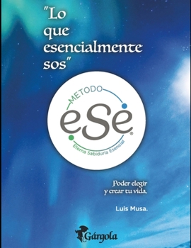 Paperback Lo que esencialmente sos - Método ESE: Poder elegir y crear tu vida [Spanish] Book