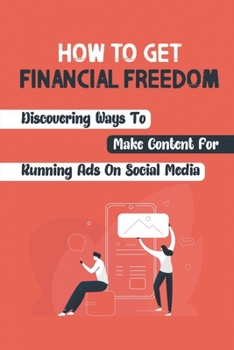 Paperback How To Get Financial Freedom: Discovering Ways To Make Content For Running Ads On Social Media: Financial Freedom Book