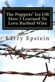 Paperback The Puppets' Ire OR How I Learned To Love Barbed Wire: A Comedic Play of the New Old West in Iambic Verse for 13 Actors and Others Book