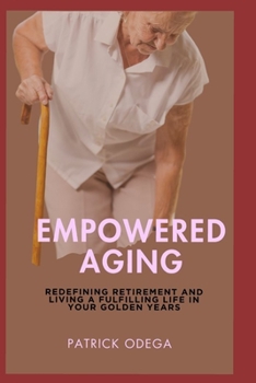 Paperback Empowered Aging: Redefining Retirement and Living a Fulfilling Life in Your Golden Years Book