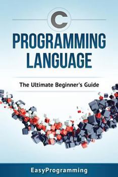 Paperback C Programming Language: The Ultimate Beginner's Guide Book