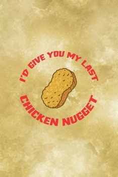 Paperback I'd Give You My Last Chicken Nugget: All Purpose 6x9 Blank Lined Notebook Journal Way Better Than A Card Trendy Unique Gift Gold Fried Chicken Book