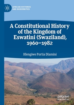 A Constitutional History of the Kingdom of Eswatini (Swaziland), 1960–1982 (African Histories and Modernities)