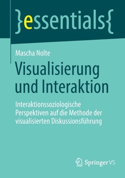 Paperback Visualisierung Und Interaktion: Interaktionssoziologische Perspektiven Auf Die Methode Der Visualisierten Diskussionsführung [German] Book