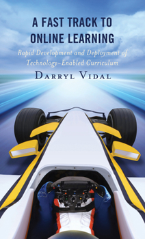 Paperback A Fast Track to Online Learning: Rapid Development and Deployment of Technology Enabled Curriculum Book