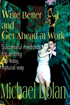 Paperback Write Better and Get Ahead at Work: Successful Methods for Writing the Easy, Natural Way Book