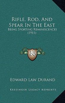 Rifle, Rod, and Spear in the East: Being Sporting Reminiscences