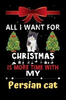 Paperback All I want for Christmas is more time with my Persian cat: Christmas Gift for Persian cat Lovers, Persian cat Lovers Journal / Notebook / Diary / Than Book