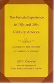 Paperback The Female Experience in Eighteenth and Nineteenth-Century America: A Guide to the History of American Women Book
