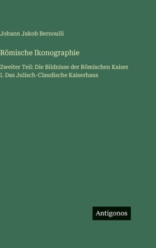 Römische Ikonographie: Zweiter Teil: Die Bildnisse der Römischen Kaiser I. Das Julisch-Claudische Kaiserhaus