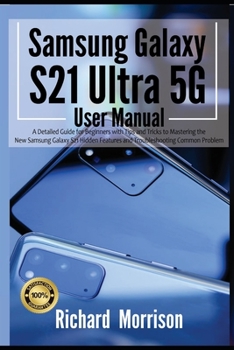 Paperback Samsung Galaxy S21 Ultra 5G User Manual: A Detailed Guide for Beginners with Tips and Tricks to Mastering the New Samsung Galaxy S21 Hidden Features a Book