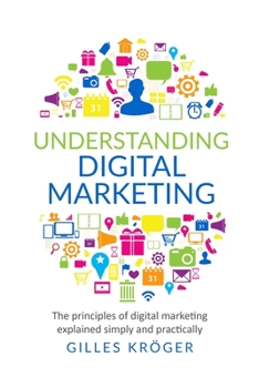 Paperback Understanding Digital Marketing: The principles of digital marketing explained simply and practically Book