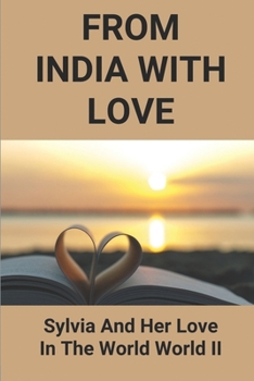 From India with Love: Sylvia And Her Love In The World World II: Sylvia Heavens In India