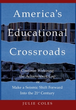America's Educational Crossroads: Continue to Widen the Achievement Gap or Make a Seismic Shift Forward Into the 21st Century