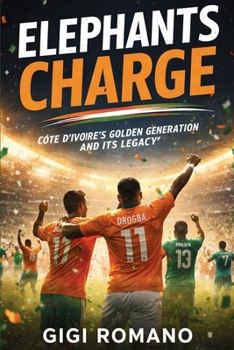 Paperback Elephants Charge: Côte d'Ivoire's Golden Generation and Its Legacy Book