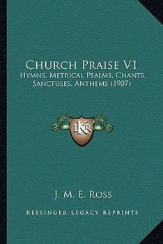 Paperback Church Praise V1: Hymns, Metrical Psalms, Chants, Sanctuses, Anthems (1907) Book