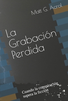 La Grabación Perdida: Cuando la conspiración supera la ficción (Spanish Edition)