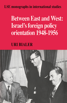 Between East and West: Israel's Foreign Policy Orientation 19481956 - Book  of the LSE Monographs in International Studies