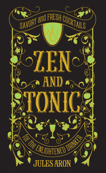 Hardcover Zen and Tonic: Savory and Fresh Cocktails for the Enlightened Drinker Book