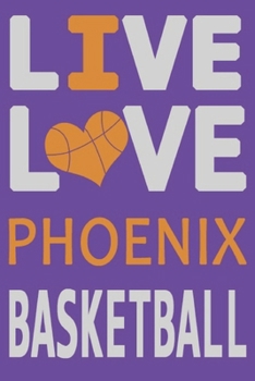 Live Love Phoenix Basketball : Phoenix Journal | The Perfect Notebook For Proud Phoenix Suns Fans | Title Colored With The Official Phoenix Colors | I ... - 100 Pages - 6 x 9 Inch - Notebook - Notepad