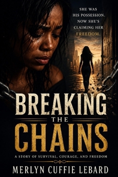 BREAKING THE CHAINS: A STORY OF SURVIVAL COURAGE AND FREEDOM