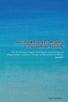 Paperback Journal & Tracker: Healing Carbutamide Toxicity: The 30 Day Raw Vegan Plant-Based Detoxification & Regeneration Journal & Tracker for Rev Book