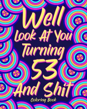 Paperback Well Look at You Turning 53 and Shit: Coloring Book for Adults, 53rd Birthday Gift for Her, Birthday Quotes Coloring Book