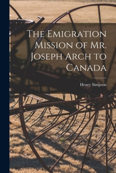 Paperback The Emigration Mission of Mr. Joseph Arch to Canada [microform] Book