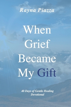Paperback When Grief Became My Gift: 40 Days of Gentle Healing Devotional Book