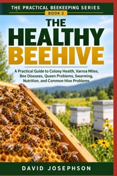 The Healthy Beehive: A Practical Guide to Colony Health, Varroa Mites, Bee Diseases, Queen Problems, Swarming, Nutrition, and Common Hive Problems (The Practical Beekeeping Series)