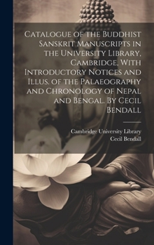 Hardcover Catalogue of the Buddhist Sanskrit Manuscripts in the University Library, Cambridge, With Introductory Notices and Illus. of the Palaeography and Chro Book