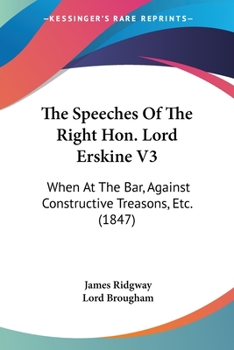 Paperback The Speeches Of The Right Hon. Lord Erskine V3: When At The Bar, Against Constructive Treasons, Etc. (1847) Book
