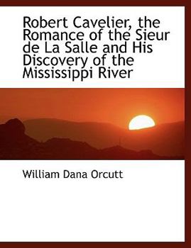 Hardcover Robert Cavelier, the Romance of the Sieur de La Salle and His Discovery of the Mississippi River Book