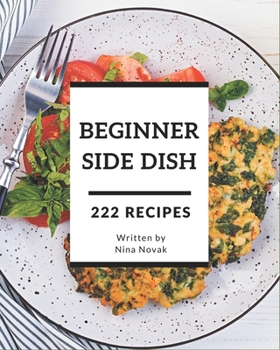 Paperback 222 Beginner Side Dish Recipes: Happiness is When You Have a Beginner Side Dish Cookbook! Book