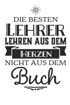 Paperback Die besten Lehrer lehren aus dem Herzen, nicht aus dem Buch: Praktischer Wochenplaner f?r ein ganzes Jahr. 53 Seiten A5 [German] Book