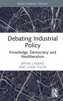 Debating Industrial Policy: Knowledge, Democracy and Neoliberalism