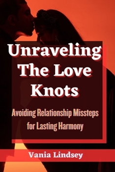 Paperback Unraveling The Love Knots: Avoiding Relationship Missteps for Lasting Harmony Book